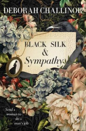 Black Silk and Sympathy: The captivating first novel in a new historicalfiction series from the popular bestselling author of FROM THE ASHES, fo by Deborah Challinor