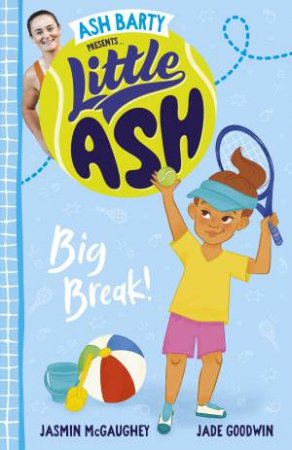 Little Ash Big Break! by Ash Barty & Jasmin McGaughey & Jade Goodwin