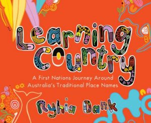 Learning Country: A First Nations Journey Around Australia's TraditionalPlace Names by Ryhia Dank