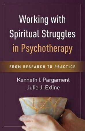 Working With Spiritual Struggles In Psychotherapy by Kenneth I. Pargament & Julie J. Exline