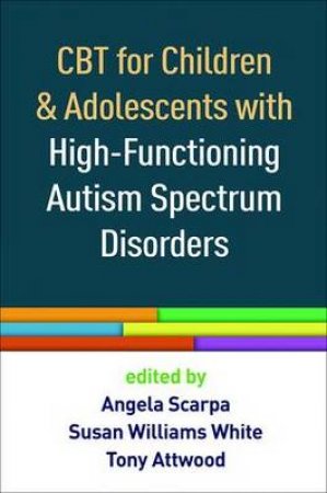 CBT for Children and Adolescents With High-Functioning Autism Spectrum Disorders by Angela Scarpa & Susan Williams White & Tony Attwood