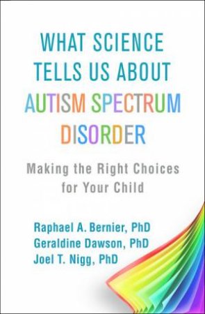 What Science Tells Us About Autism Spectrum Disorder by Raphael A Bernier & Geraldine Dawson & Joel T Nigg