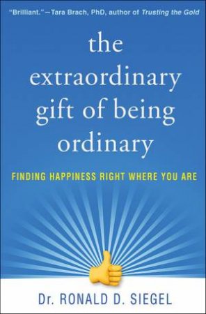 The Extraordinary Gift Of Being Ordinary by Ronald D. Siegel