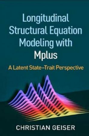 Longitudinal Structural Equation Modeling With Mplus by Christian Geiser