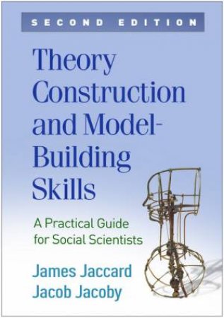 Theory Construction And Model-Building Skills, Second Edition by James Jaccard & Jacob Jacoby