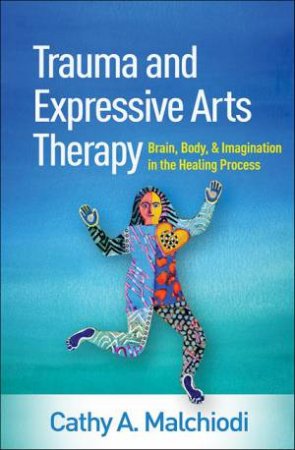 Trauma And Expressive Arts Therapy by Cathy A. Malchiodi