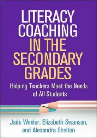 Literacy Coaching In The Secondary Grades by Jade Wexler, Elizabeth Swanson & Alexandra Shelton