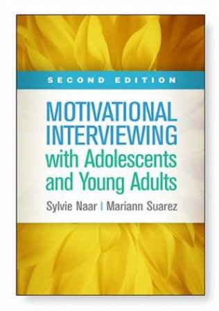 Motivational Interviewing With Adolescents And Young Adults 2nd Ed. by Sylvie Naar & Mariann Suarez