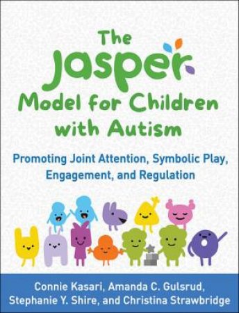 The JASPER Model For Children With Autism by Connie Kasari & Amanda C. Gulsrud & Stephanie Y. Shire & Christina S. Strawbridge