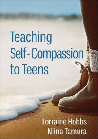 Teaching Self-Compassion To Teens by Lorraine Gonzales Hobbs & Niina Tamura & Christopher Germer