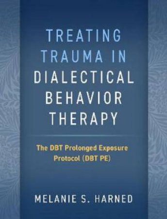 Treating Trauma In Dialectical Behavior Therapy by Melanie S. Harned