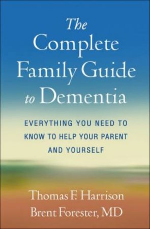 The Complete Family Guide To Dementia by Thomas F. Harrison & Brent P. Forester