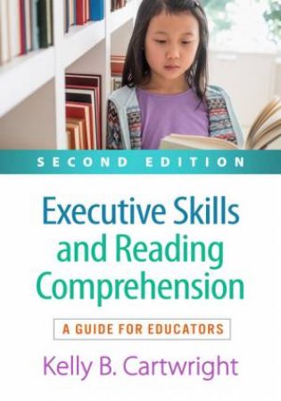 Executive Skills and Reading Comprehension 2/e (PB) by Kelly B. Cartwright & Nell K. Duke