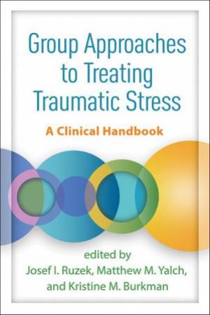 Group Approaches to Treating Traumatic Stress (HB) by Josef I. Ruzek & Matthew M. Yalch & Kristine M. Burkman