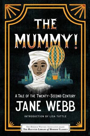 The Mummy! A Tale Of The Twenty-Second Century by Jane Webb & Lisa Tuttle & Leslie S. Klinger & Eric J. Guignard