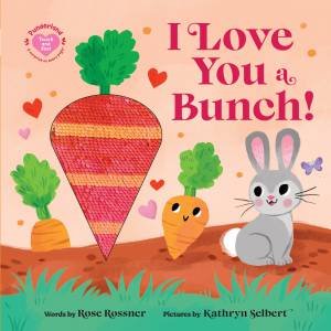 I Love You a Bunch! by Rose Rossner