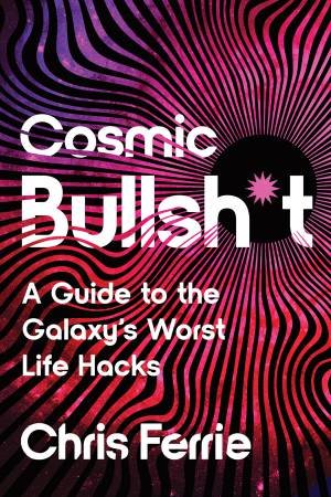 Cosmic Bullsh*t by Chris Ferrie