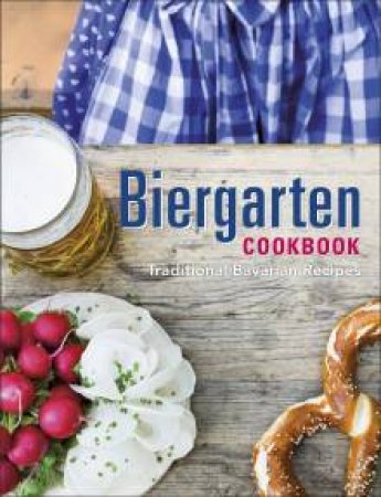 Biergarten Cookbook: Traditional Bavarian Recipes by Julia Skowronek