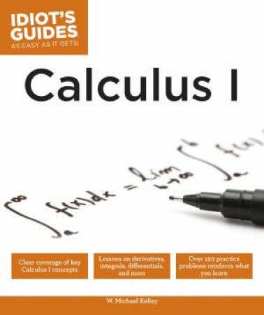 Idiot's Guides: Calculus 1 by Michael W Kelley