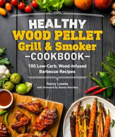 Healthy Wood Pellet Grill & Smoker Cookbook by Nancy Loseke