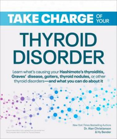 Take Charge Of Your Thyroid Disorder by Dr. Alan Christianson & Hy Bender