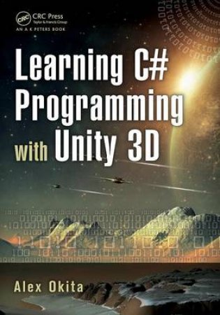 Learning C# Programming With Unity 3D by Alex Okita