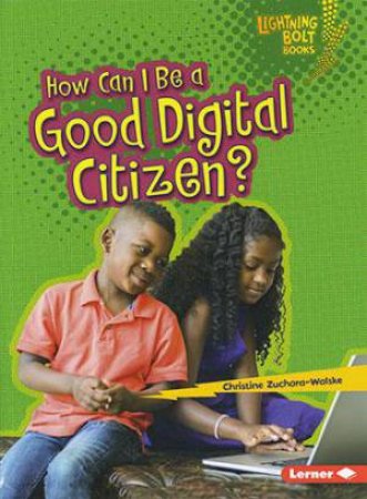 How I Can Be a Good Digital Citizen by Christine Zuchora