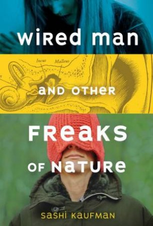 Wired Man And Other Freaks Of Nature by Sashi Kaufman