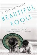 Beautiful Fools The Last Affair of Zelda and Scott Fitzgerald