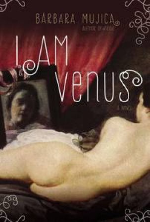 I am Venus: A Novel by Barbara Mujica