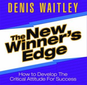 The New Winner's Edge: How To Develop The Critical Attitude For Success by Denis Waitley