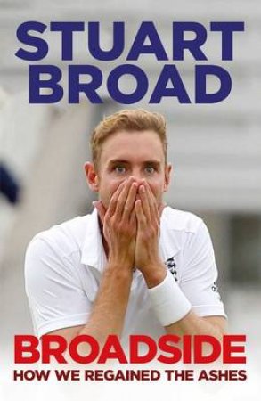 Broadside: How We Regained The Ashes by Stuart Broad