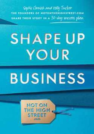 Shape Up Your Business by Sophie Cornish & Holly Tucker 