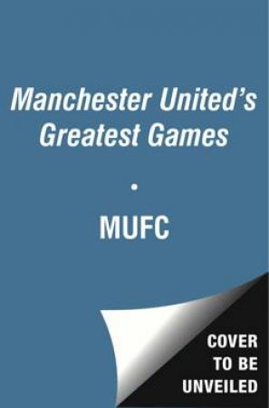 Manchester United's Greatest Games by Steve MUFC & Bartram