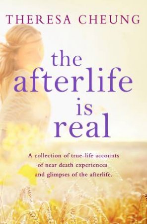 The Afterlife is Real by Theresa Cheung