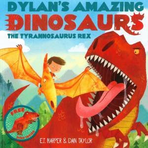 Dylan's Amazing Dinosaurs: The Tyrannosaurus Rex by E.T Harper