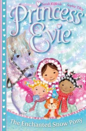 Princess Evie's Ponies: The Enchanted Snow Pony by Sarah Kilbride