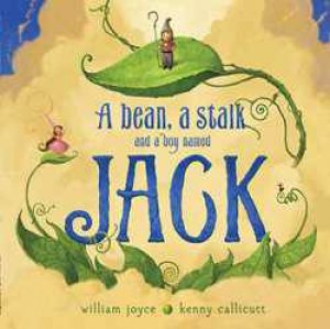 A Bean, a Stalk and a Boy Named Jack by William Joyce & Kenny Callicutt