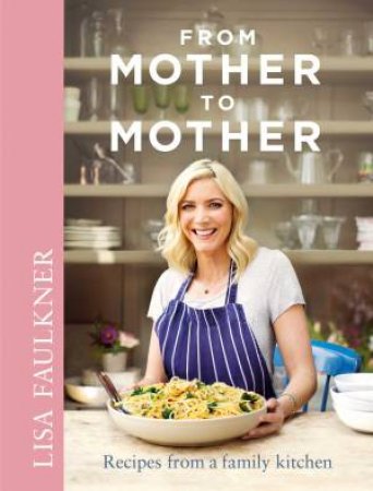 From Mother to Mother: Recipes and Stories from a Family Kitchen by Lisa Faulkner