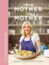 From Mother to Mother Recipes and Stories from a Family Kitchen
