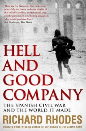 Hell And Good Company: The Spanish Civil War And The World It Made by Richard Rhodes