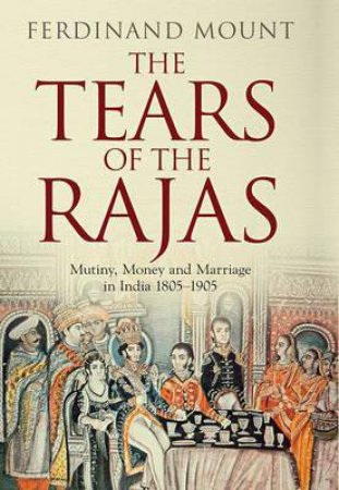 The Tears of the Rajas by Ferdinand Mount