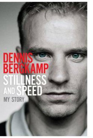 Stillness and Speed: My Story by Dennis Bergkamp