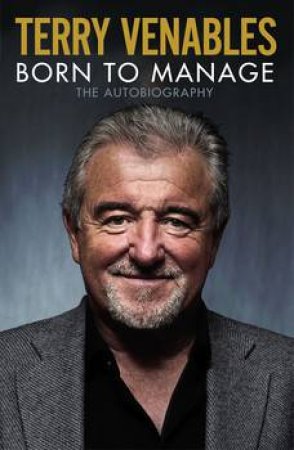 Terry Venebles: Born To Manage by Terry Venables