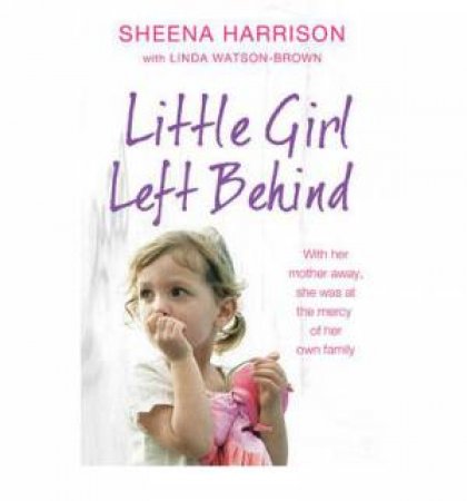 Little Girl Left Behind by Sheena Harrison