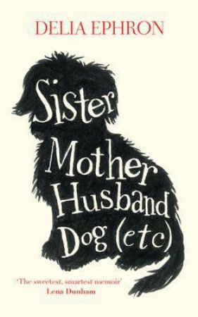 Sister, Mother, Husband, Dog by Delia Ephron