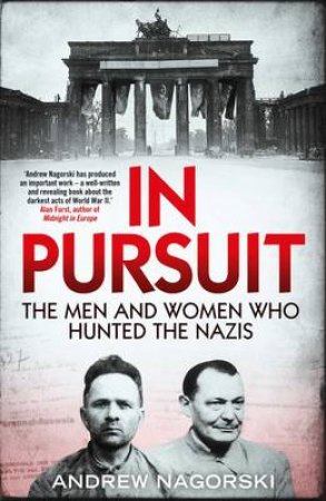 In Pursuit: The Men and Women Who Hunted the Nazis by Andrew Nagorski