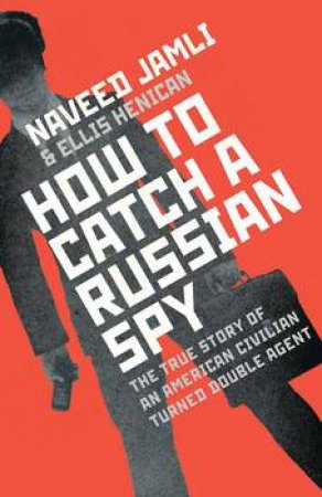 How To Catch A Russian Spy by Naveed Jamali & Ellis Henican