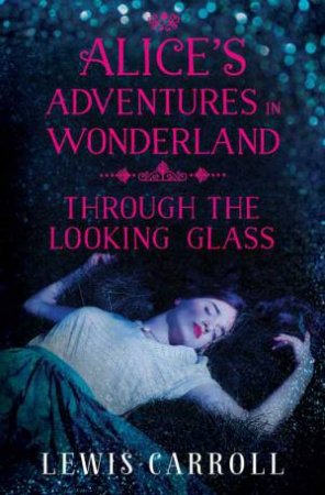 Alice's Adventures in Wonderland and Through the Looking Glass by Lewis Carroll