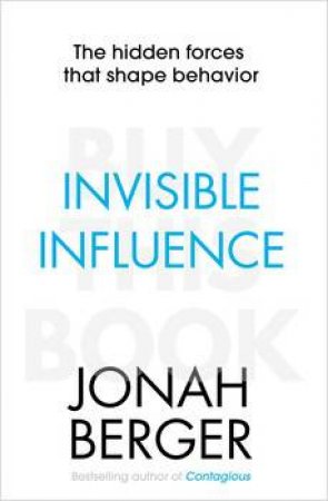 Invisible Influence: The Hidden Forces That Shape Behaviour by Jonah Berger